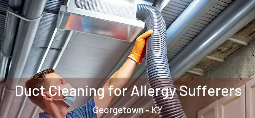  Duct Cleaning for Allergy Sufferers Georgetown - KY