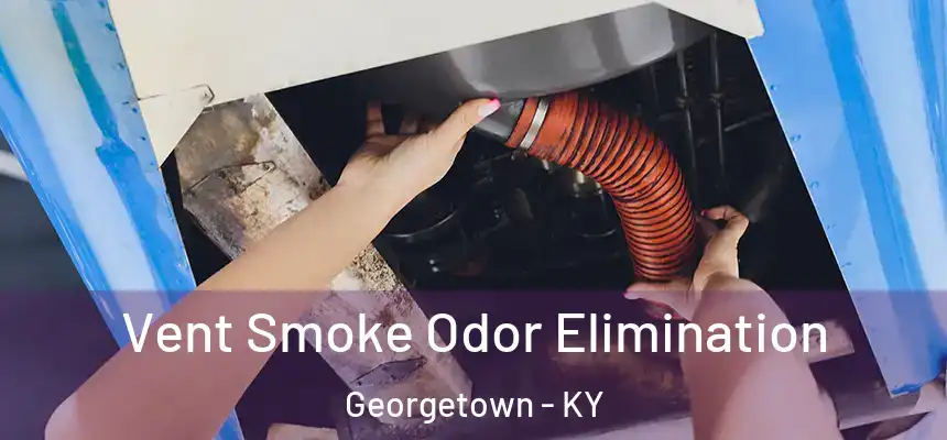  Vent Smoke Odor Elimination Georgetown - KY